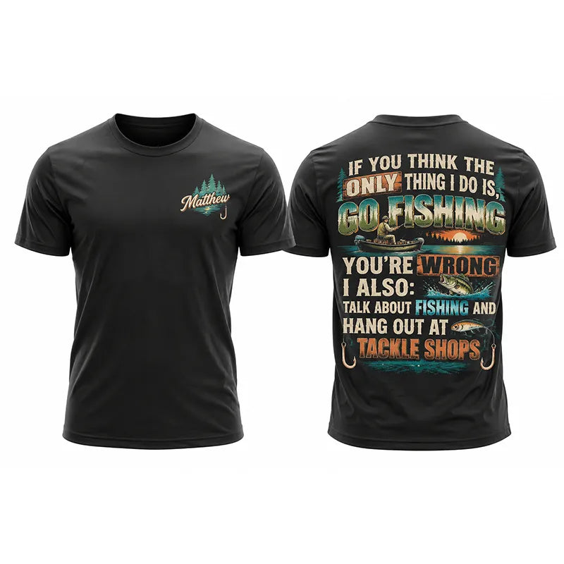 Personalized If You Think I Only Go Fishing Fishing T-Shirt