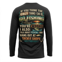 Personalized If You Think I Only Go Fishing Fishing Long Sleeve Shirt