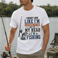 I Might Look Like I'm Listening to You But in My Head I'm Fishing T-Shirt
