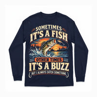 Sometimes It's A Fish Other Times It's A Buzz Fishing Long Sleeve Shirt