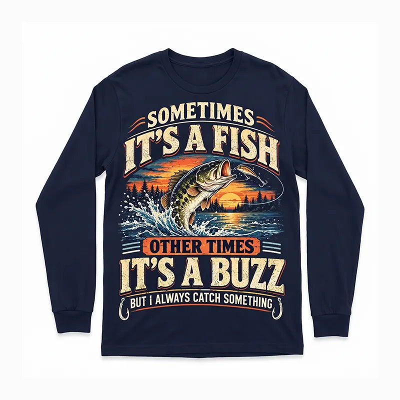 Sometimes It's A Fish Other Times It's A Buzz Fishing Long Sleeve Shirt