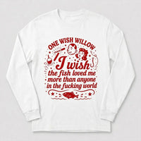 One Wish Willow I Wish The Fish Loved Me Fishing Long Sleeve Shirt