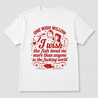 One Wish Willow I Wish The Fish Loved Me Fishing T-Shirt