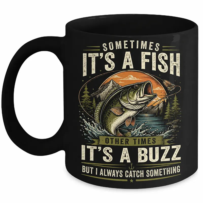 Sometimes It's A Fish Sometimes It's A Buzz Fishing Mug