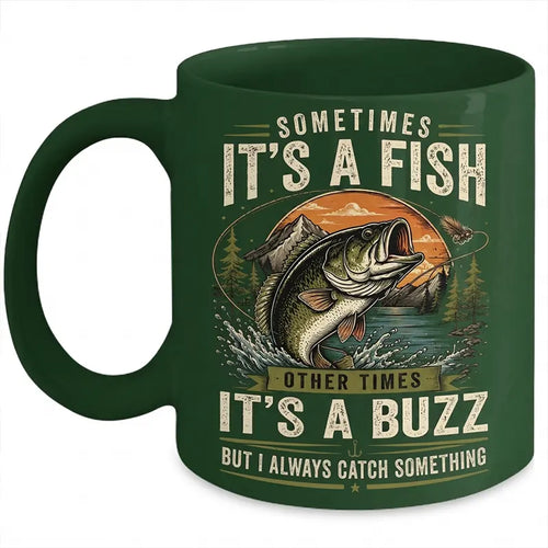 Sometimes It's A Fish Sometimes It's A Buzz Fishing Mug