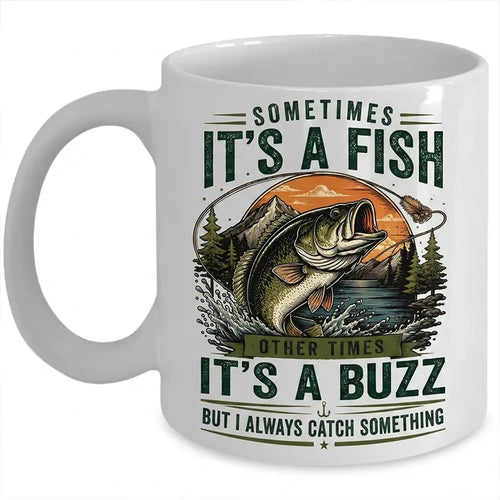 Sometimes It's A Fish Sometimes It's A Buzz Fishing Mug