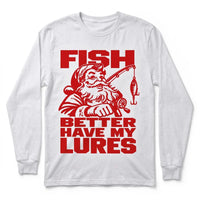 Fish Better Have My Lures Santa Fishing Christmas Long Sleeve Shirt