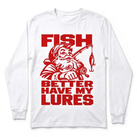 Fish Better Have My Lures Santa Fishing Christmas Long Sleeve Shirt