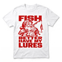 Fish Better Have My Lures Santa Fishing Christmas T-Shirt