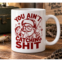 Funny Christmas Fishing Santa You Ain’t Catching Shit Ceramic Mug