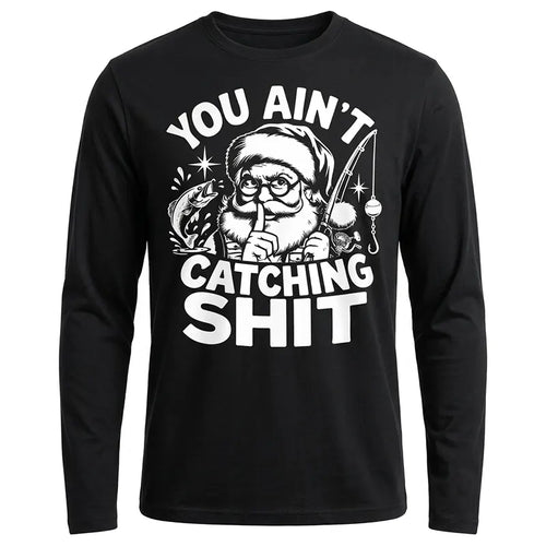 You Ain't Catching Shit Funny Santa Fishing Christmas Long Sleeve Shirt