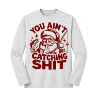 You Ain't Catching Shit Funny Santa Fishing Christmas Long Sleeve Shirt