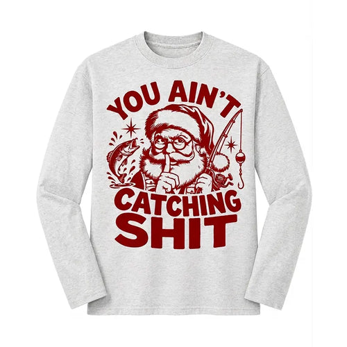 You Ain't Catching Shit Funny Santa Fishing Christmas Long Sleeve Shirt