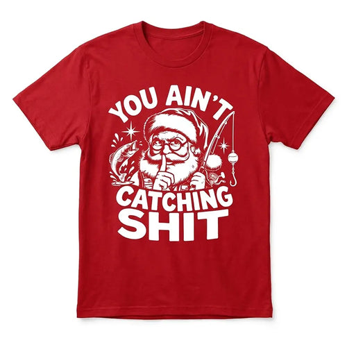 You Ain't Catching Shit Funny Santa Fishing Christmas T-Shirt