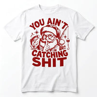 You Ain't Catching Shit Funny Santa Fishing Christmas T-Shirt