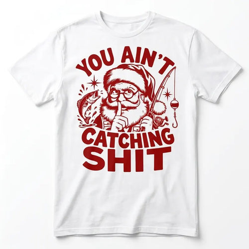 You Ain't Catching Shit Funny Santa Fishing Christmas T-Shirt