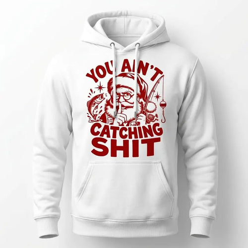 You Ain't Catching Shit Funny Santa Fishing Christmas Hoodie