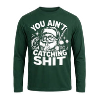 You Ain't Catching Shit Funny Santa Fishing Christmas Long Sleeve Shirt