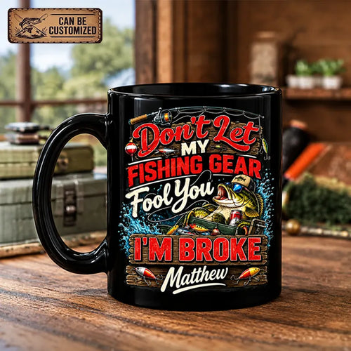 Don't Let My Fishing Gear Fool You I'm Broke Fishing Ceramic Mug