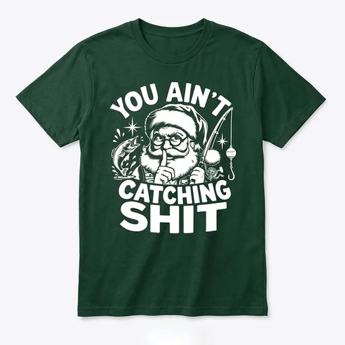 You Ain't Catching Shit Funny Santa Fishing Christmas T-Shirt