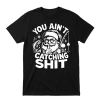 You Ain't Catching Shit Funny Santa Fishing Christmas T-Shirt