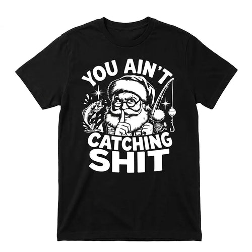 You Ain't Catching Shit Funny Santa Fishing Christmas T-Shirt