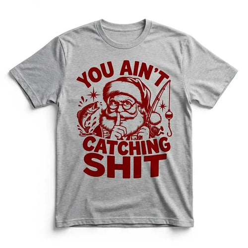 You Ain't Catching Shit Funny Santa Fishing Christmas T-Shirt