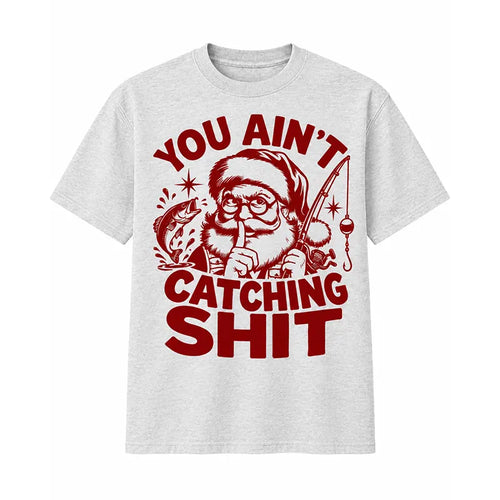 You Ain't Catching Shit Funny Santa Fishing Christmas T-Shirt
