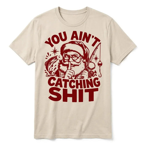 You Ain't Catching Shit Funny Santa Fishing Christmas T-Shirt
