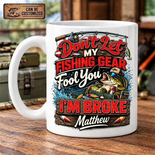 Don't Let My Fishing Gear Fool You I'm Broke Fishing Ceramic Mug