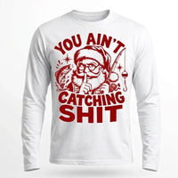 You Ain't Catching Shit Funny Santa Fishing Christmas Long Sleeve Shirt