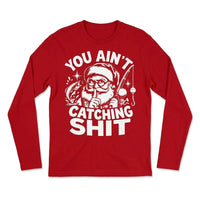 You Ain't Catching Shit Funny Santa Fishing Christmas Long Sleeve Shirt
