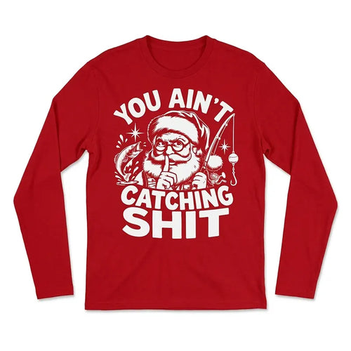 You Ain't Catching Shit Funny Santa Fishing Christmas Long Sleeve Shirt