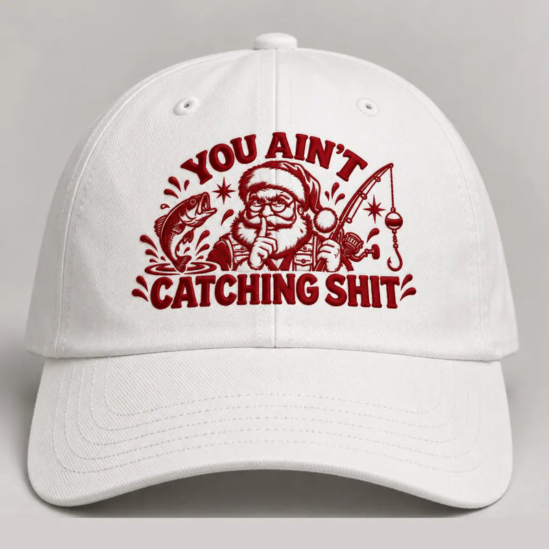 Funny You Ain’t Catching Shit Christmas Fishing Embroidered Cap
